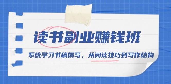 读书副业赚钱班，系统学习书稿撰写，从阅读技巧到写作结构-米创网