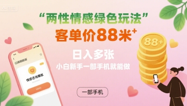两性情感绿色玩法，客单价88米 日入多张，小白新手一部手机就能做-米创网