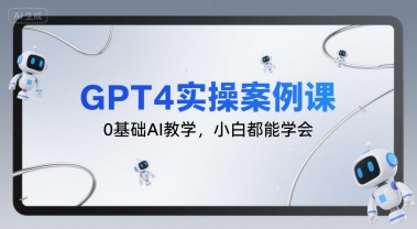 GPT4实操案例课，0基础AI教学，小白都能学会-米创网