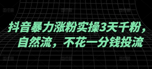 抖音暴力涨粉实操3天千粉，自然流，不花一分钱投流，实操经验分享-米创网