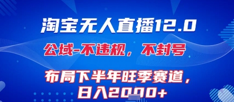 淘宝无人直播12.0，不封号，不违规，布局下半年旺季赛道，日入1k+(独家技术)【揭秘】-米创网