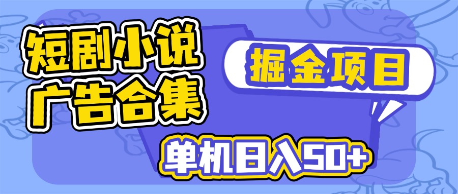 短剧小说合集广告掘金项目，单机日入50+-米创网