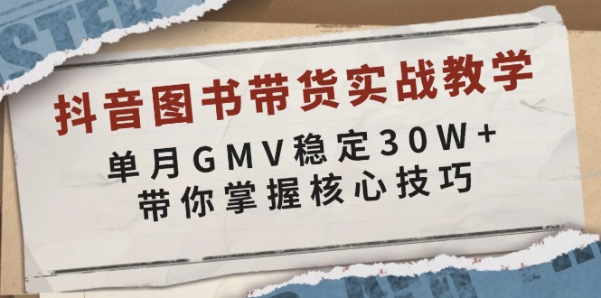 抖音图书带货实战教学，单月GMV稳定30W+，带你掌握核心技巧-米创网