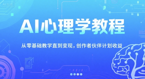 AI心理学教程，从零基础教学直到变现，创作者伙伴计划收益-米创网