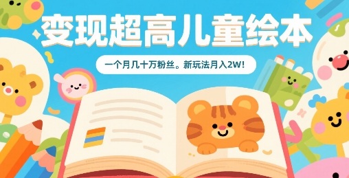变现超高儿童绘本，一个月几十万粉丝，新玩法月入2W-米创网