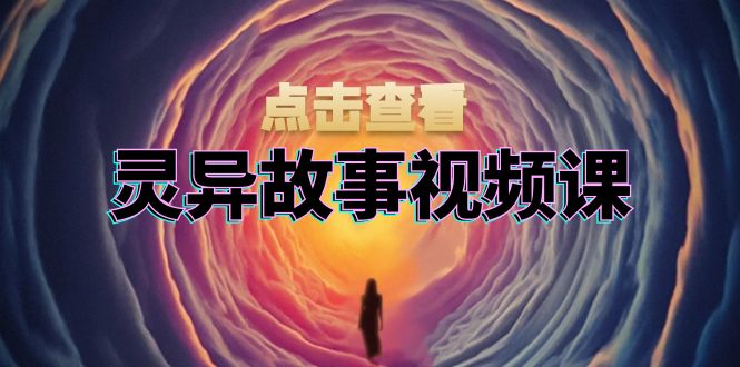 灵异故事视频课：文案、剪辑流程、画面处理及封面制作，助力创作者盈利-米创网