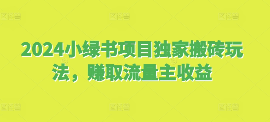 2024小绿书项目独家搬砖玩法，赚取流量主收益-米创网