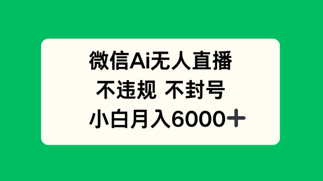 微信AI无人直播，不违规 不封号 ，小白月入6000+-米创网
