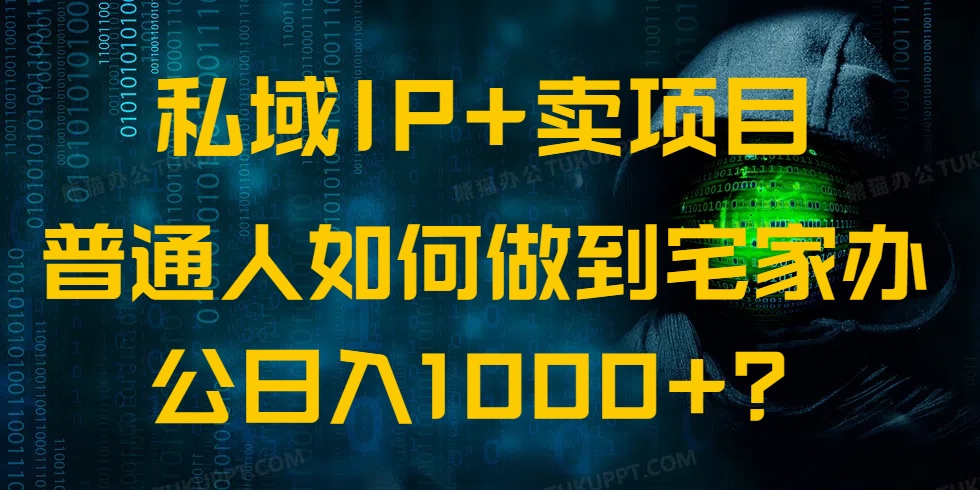 私域IP+卖项目，普通人如何做到宅家办公实现日入1000+-米创网