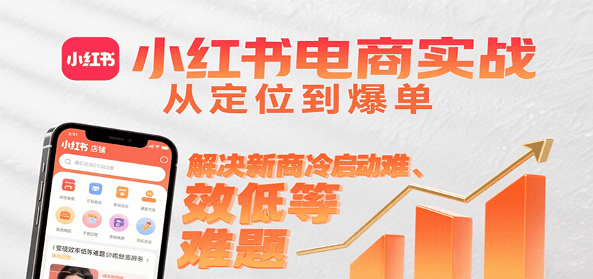 小红书电商实战，从定位到爆单解决新商冷启动难、变现效率低等难题-米创网
