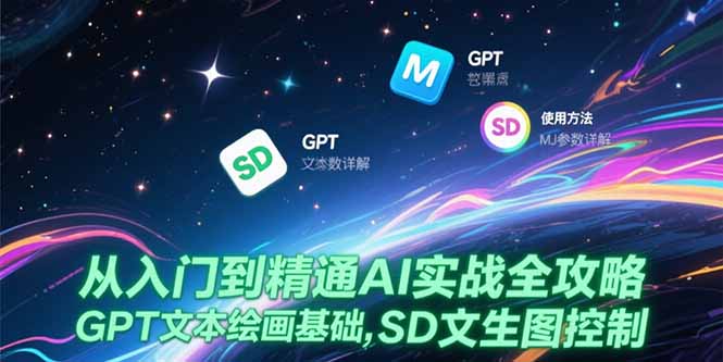 从入门到精通AI实战全攻略，GPT文本绘画基础，MJ参数详解，SD文生图控制-米创网