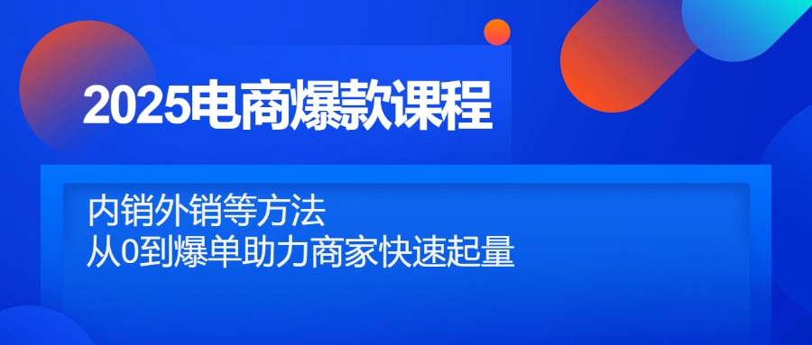 2025电商爆款课程，内销外销等方法，从0到爆单助力商家快速起量-米创网