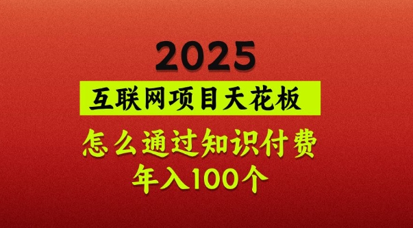 2025项目天花板，普通怎么通过知识付费翻身，年入百个【揭秘】-米创网