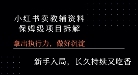 小红书卖小学教辅资料  保姆级项目拆解  1次课程彻底讲清楚!-米创网