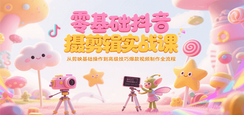 零基础抖音短视频拍摄剪辑实战课，从剪映基础操作到高级技巧爆款视频制作全流程-米创网