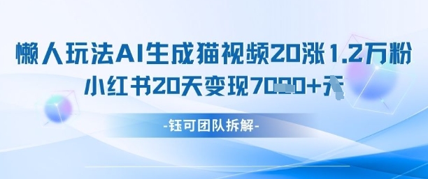 懒人玩法AI生成猫咪图片视频，20涨1.2W万粉，小红书商单20天变现7k-米创网