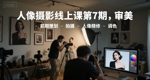 人像摄影线上课第7期，审美-前期策划-拍摄-人像精修-调色-米创网