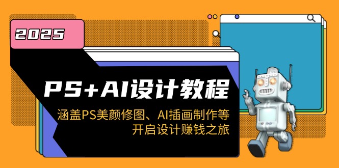 PS+AI设计教程：涵盖PS美颜修图、AI插画制作等，开启设计赚钱之旅-米创网
