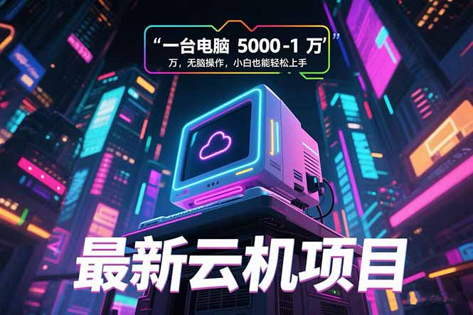 最新云机项目 一台电脑5000到10000 无脑操作小白也能轻松上手-米创网