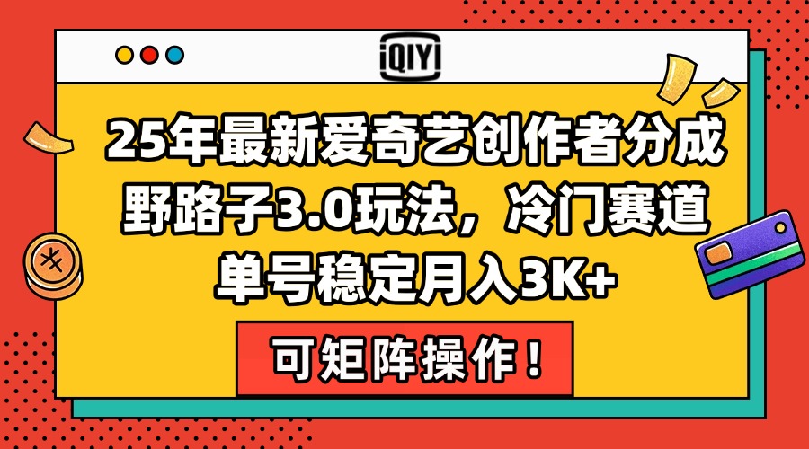 25年最新爱奇艺创作者分成野路子3.0玩法，冷门赛道，单号稳定月入3K+，…-米创网