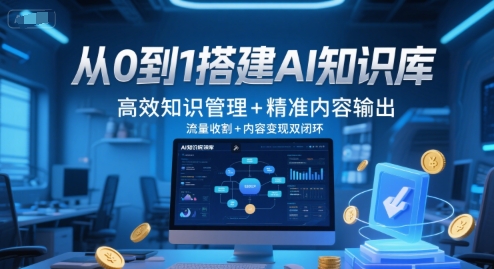 从0到1搭建AI知识库，高效知识管理+精准内容输出，流量收割+内容变现双闭环-米创网