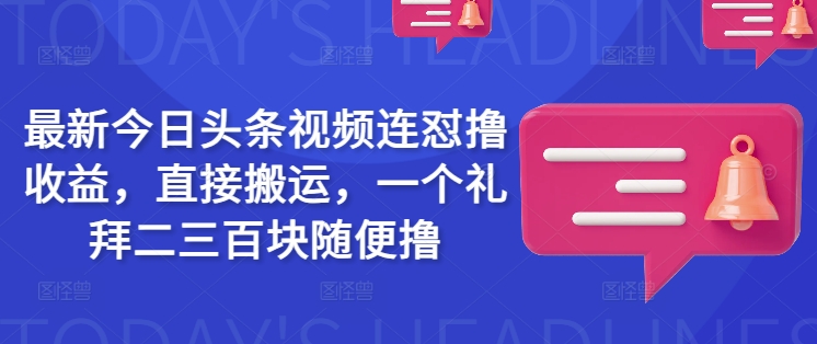 最新今日头条视频连怼撸收益，直接搬运，一个礼拜二三百块随便撸-米创网