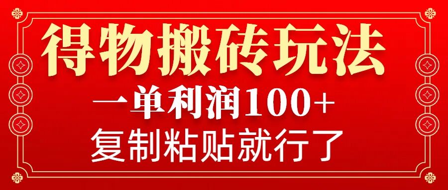 得物搬砖无门槛玩法，一单利润100+，无脑操作会复制粘贴就行-米创网