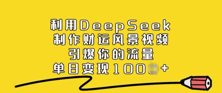 利用DeepSeek制作财运风景视频，引爆你的流量，单日变现多张-米创网