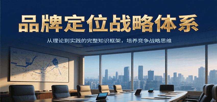 品牌定位战略体系，从理论到实践的完整知识框架，培养产品竞争战略思维-米创网