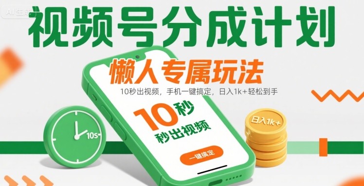 视频号分成计划懒人专属玩法：10 秒出视频，手机一键搞定，日入1k+ 轻松到手【揭秘】-米创网