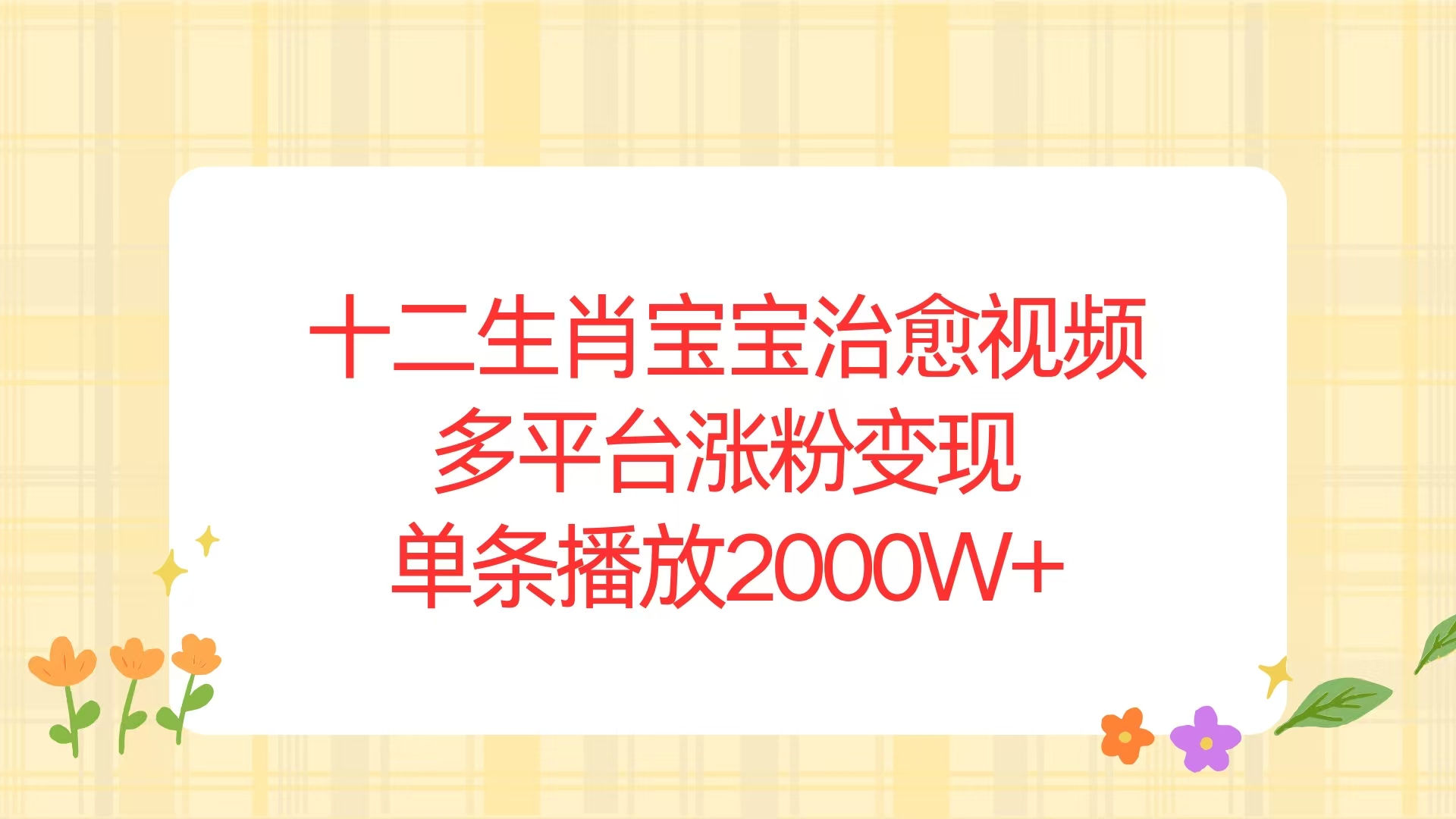 十二生肖宝宝治愈视频，多平台涨粉变现，单条播放2000W+-米创网