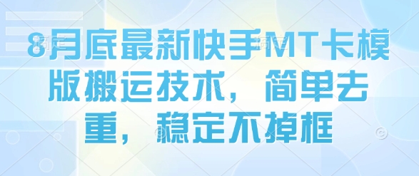 8月底最新快手MT卡模版搬运技术，简单去重，稳定不掉框-米创网