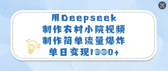用Deepseek制作农村小院视频，制作简单流量爆炸，单日变现多张-米创网