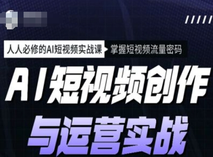 AI短视频创作与运营实战课程，人人必修的AI短视频实战课，掌握短视频流量密码-米创网