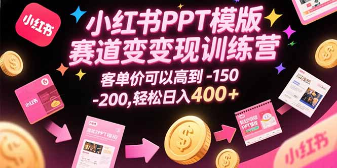 小红书PPT模版赛道变现训练营，客单价可以高到150-200，轻松日入400+-米创网