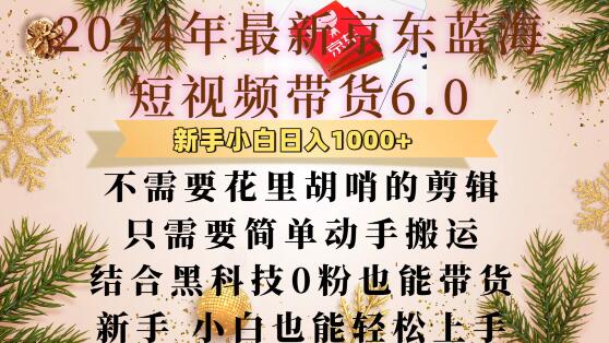 最新京东蓝海短视频带货6.0.不需要花里胡哨的剪辑只需要简单动手搬运结合黑科技0粉也能带货【揭秘】-米创网