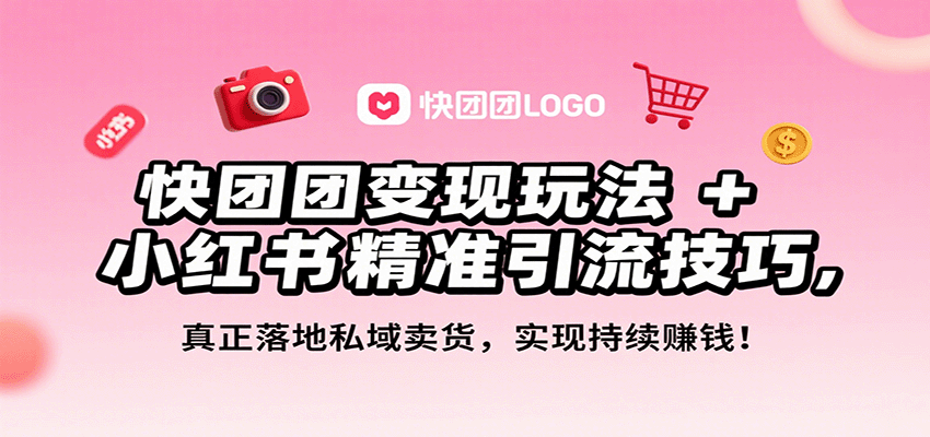 快团团变现玩法+小红书精准引流技巧，真正落地私域卖货，一年从0做到月入3万+-米创网