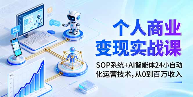 个人商业变现实战课：SOP系统+AI智能体24小自动化运营技术，从0到百万收入-米创网