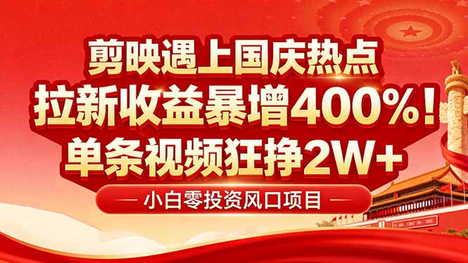 国庆流量风口！剪映小白吃红利：0基础几分钟一条，拉新收益暴涨400%，…-米创网