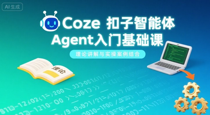 Coze扣子智能体Agent入门基础课，理论讲解与实操案例结合-米创网