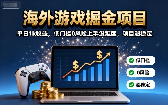 海外游戏掘金项目：单日1k收益，低门槛0风险上手没难度，项目超稳定【揭秘】-米创网