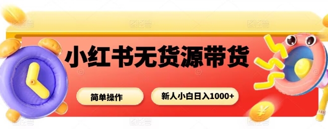 小红书无货源带货项目，简单无脑，新人小白日入多张-米创网