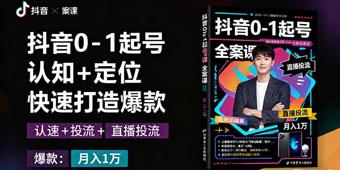 抖音0-1起号全案课：认知+定位+直播投流+快速打造爆款，月入10万+秘籍-米创网
