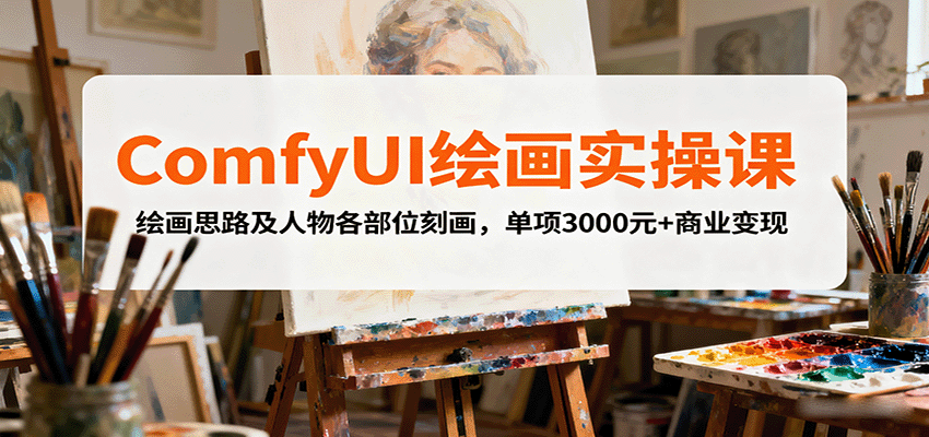 ComfyUI绘画实操课，绘画思路及人物各部位刻画，单项3000元+商业变现-米创网
