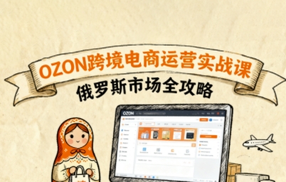 俄罗斯跨境OZON快速上手，OZ0N跨境电商运营实战课，俄罗斯市场全攻略-米创网