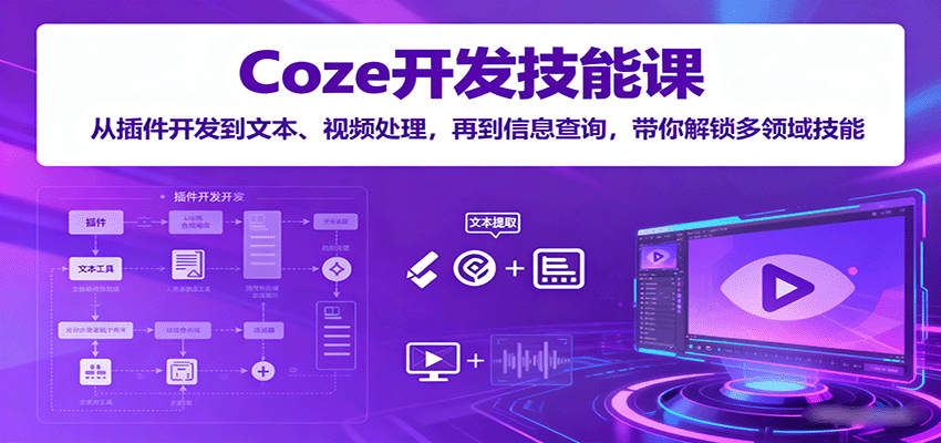Coze开发技能课：从插件开发到文本、视频处理，再到信息查询，带你解锁多领域技能-米创网