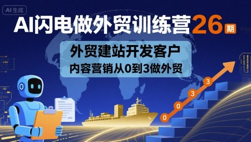 AI闪电做外贸训练营26期，外贸建站开发客户内容营销从0到3做外贸-米创网