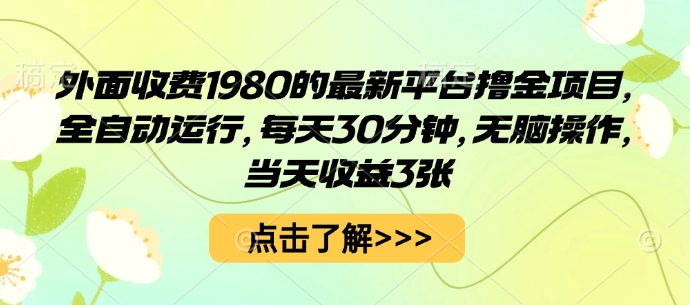外面收费1980的最新平台撸金项目，全自动运行，每天30分钟，无脑操作，当天收益3张【揭秘】-米创网
