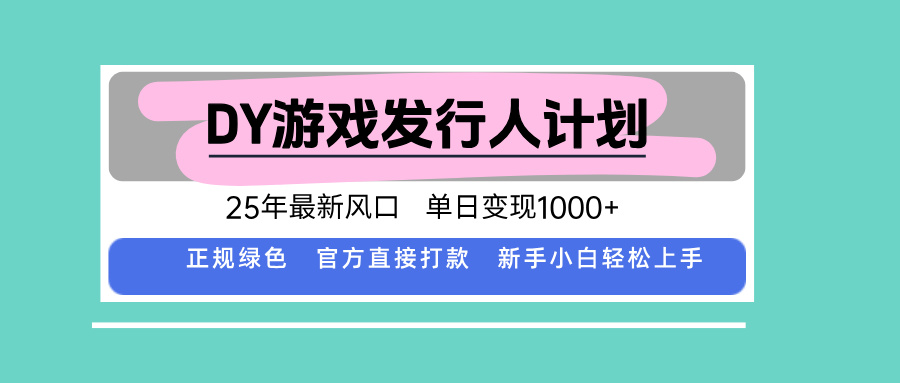 DY游戏发行人计划，25年最新风口，单日变现1000+-米创网