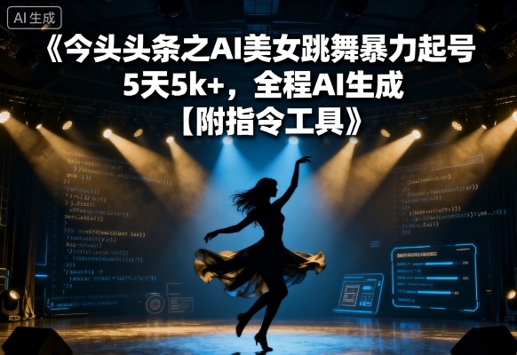 今日头条之AI美女跳舞暴力起号，5天1k+，全程AI生成【附指令工具】-米创网